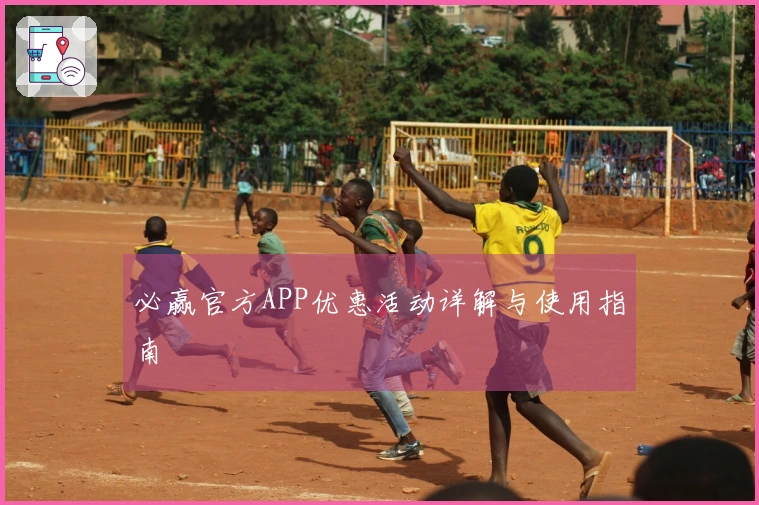 必赢官方APP优惠活动详解与使用指南