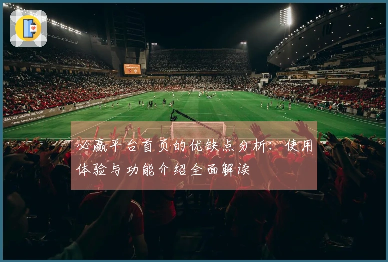 必赢平台首页的优缺点分析：使用体验与功能介绍全面解读