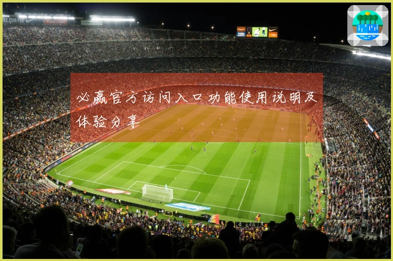 必赢官方访问入口功能使用说明及体验分享