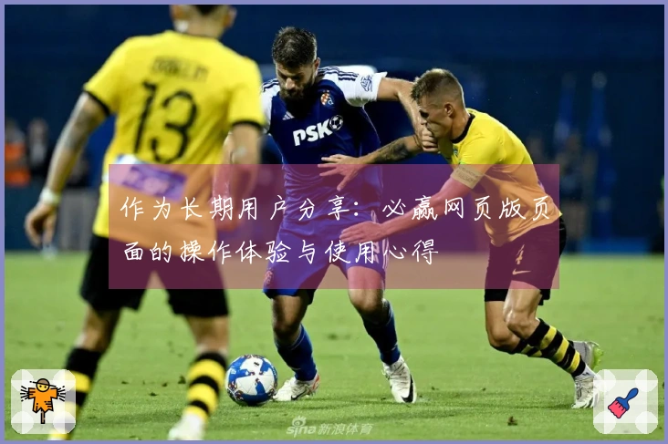 作为长期用户分享：必赢网页版页面的操作体验与使用心得